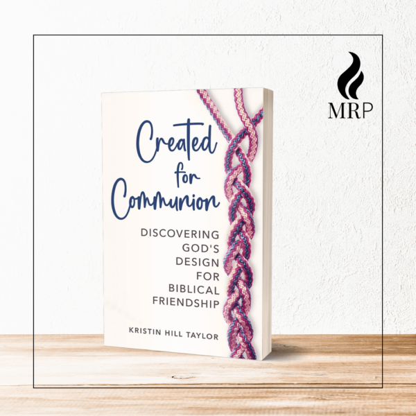 Created for Communion: Discovering God’s Design for Biblical Friendship