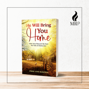 He Will Bring You Home: How Jesus Rescued Me from the Path of Destruction