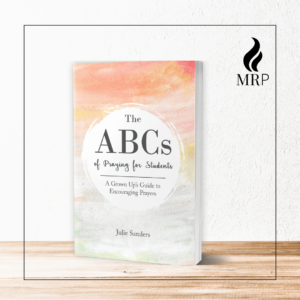 The ABCs of Praying for Students: A Grown Up’s Guide to Encouraging Prayers, by Julie Sanders