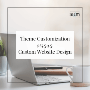 MRM Blog: Theme Customization vs. Custom Website Design: What’s the Real Difference?