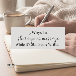 MRM Blog: 5 Ways to Share Your Message {While It's Still Being Written}