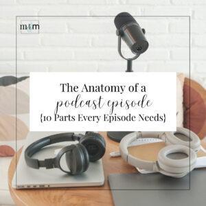 MRM Blog: The Anatomy of a Podcast Episode {10 Parts Every Episode Needs}