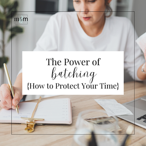 MRM Blog: The Power of Batching {How to Protect Your Time}